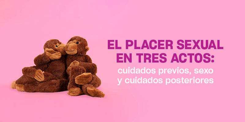 El placer sexual en tres actos: cuidados previos, sexo y cuidados posteriores