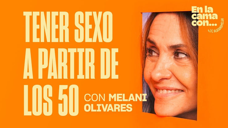 SEXUALIDAD A PARTIR DE LOS 50 | En la cama con… MELANI OLIVARES 1x02